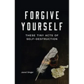 Forgive Yourself These Tiny Acts of Self-Destruction