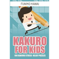 Kakuro For Kids: 100 Kakuro Stress Relief Puzzles