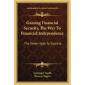 Gaining Financial Security, the Way to Financial Independence: The Seven Keys to Success