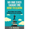 No One Ever Taught Me How to Learn: How to Unlock Your Learning Potential and Become Unstoppable
