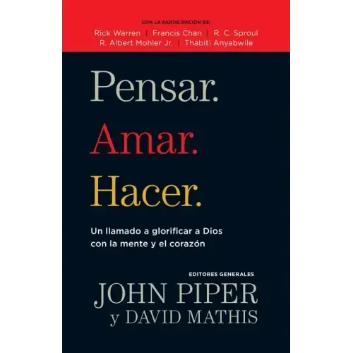 Pensar. Amar. Hacer.: Un Llamado a Glorificar a Dios Con La Mente Y El Corazon