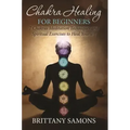 Chakra Healing For Beginners: 7 Chakras Meditation Techniques and Spiritual Exercises to Heal Yourself