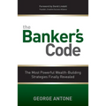 The Banker's Code: The Most Powerful Wealth-Building Strategies Finally Revealed