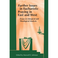 Further Issues in Eucharistic Praying in East and West: Essays in Liturgical and Theological Analysis