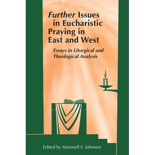 Further Issues in Eucharistic Praying in East and West: Essays in Liturgical and Theological Analysis