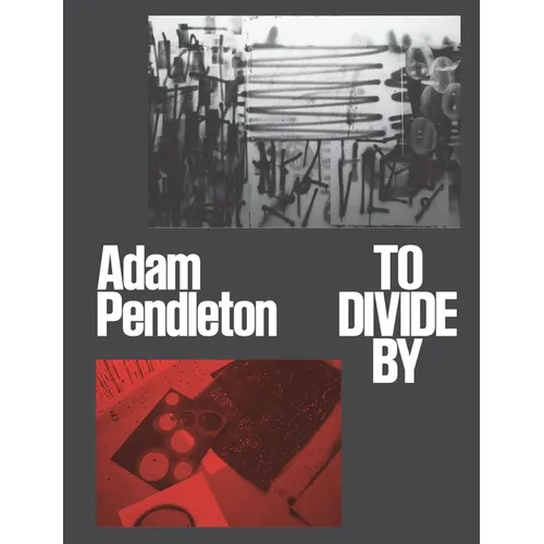 Adam Pendleton: To Divide by