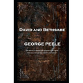 George Peele - David and Bethsabe: 'Of Israel's sweetest singer now I sing, His holy style and happy victories''