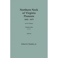 Northern Neck of Virginia Pioneers, 1642-1675. In Six Volumes. Volume One: A-C