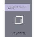 A Handbook Of Perspective Drawing