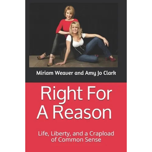 Right For A Reason Life, Liberty, and a Crapload of Common Sense: Life, Liberty, and a Crapload of Common Sense