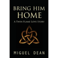 Bring Him Home: A Twin Flame Love Story