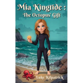 Mia Kingtide - The Octopus' Gift: A story about Saving the Oceans, Marine Biology, Family, Friendship, and Self-Confidence.