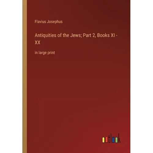 Antiquities of the Jews; Part 2, Books XI - XX: in large print