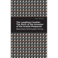 The Laughing Cavalier: The Story of the Ancestor of the Scarlet Pimpernel