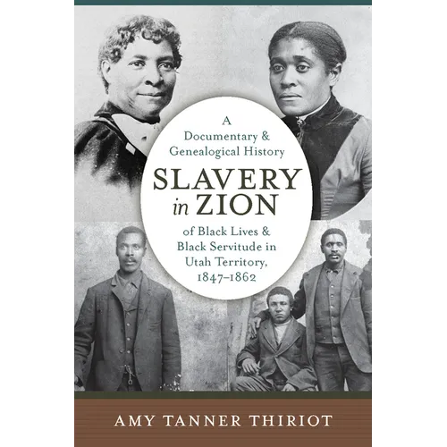 Slavery in Zion: A Documentary and Genealogical History of Black Lives and Black Servitude in Utah Territory, 1847-1862