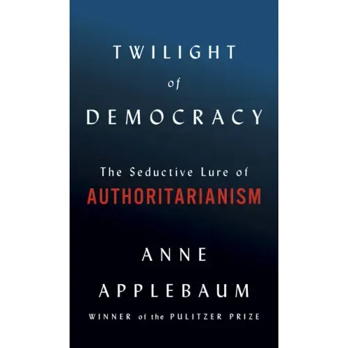 Twilight of Democracy: The Seductive Lure of Authoritarianism