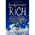 Serendipitously Rich: How to Get Delightfully, Delectably, Deliciously Rich (or Anything Else You Want) in 7 Ridiculously Easy Steps
