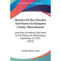 Sketches Of The Churches And Pastors In Hampden County, Massachusetts: And Also, An Address Delivered To The Pastors, At Mettineague, September 13, 18
