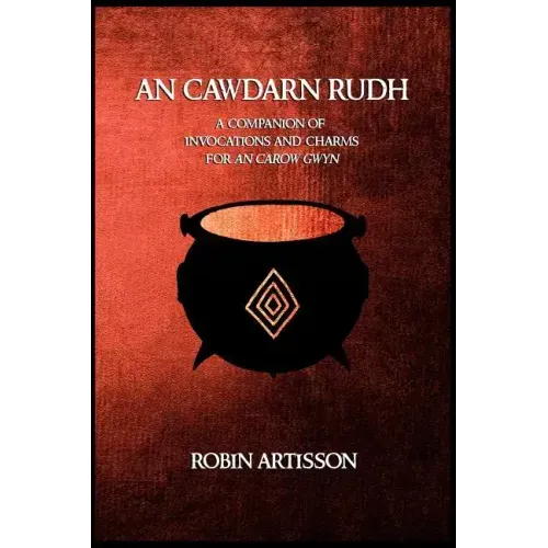 An Cawdarn Rudh: A Companion of Invocations and Charms for an Carow Gwyn