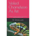 Veiled Chameleon As Pet: A Beginners Guide On How To Care For Your Veiled Chameleon As Pet
