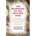 The Reopening of the Western Mind: The Resurgence of Intellectual Life from the End of Antiquity to the Dawn of Theenlightenment