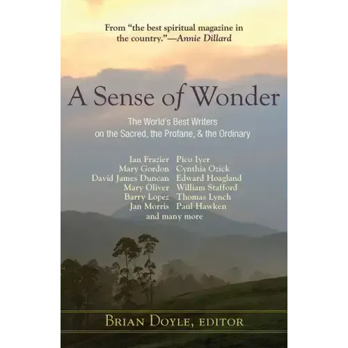 A Sense of Wonder: The World's Best Writers on the Sacred, the Profane, and the Ordinary
