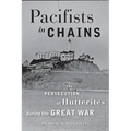 Pacifists in Chains: The Persecution of Hutterites During the Great War