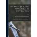 Five Years' Hunting Adventures in South Africa: Being an Account of Sport With the Lion, Elephant ...; 1892