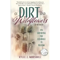 Of Dirt and Wildflowers: A Memoir on Growing the Courage to Bloom