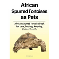 African Spurred Tortoises as Pets. African Spurred Tortoise book for care, housing, keeping, diet and health.