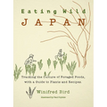Eating Wild Japan: Tracking the Culture of Foraged Foods, with a Guide to Plants and Recipes