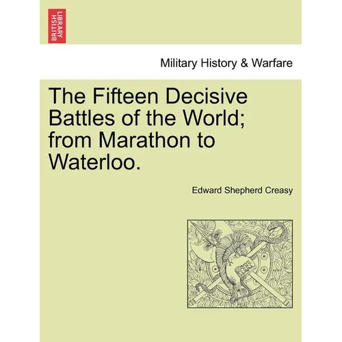 The Fifteen Decisive Battles of the World; from Marathon to Waterloo.