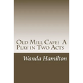 Old Mill Cafe: A Play in Two Acts