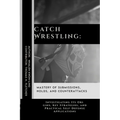 Catch Wrestling: Mastery of Submissions, Holds, and Counterattacks: Investigating Its Origins, Key Strategies, and Practical Self-Defense Applications