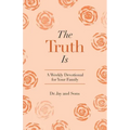 The Truth Is: A Weekly Devotional for Your Family
