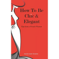 How To Be Chic And Elegant: Tips From A French Woman