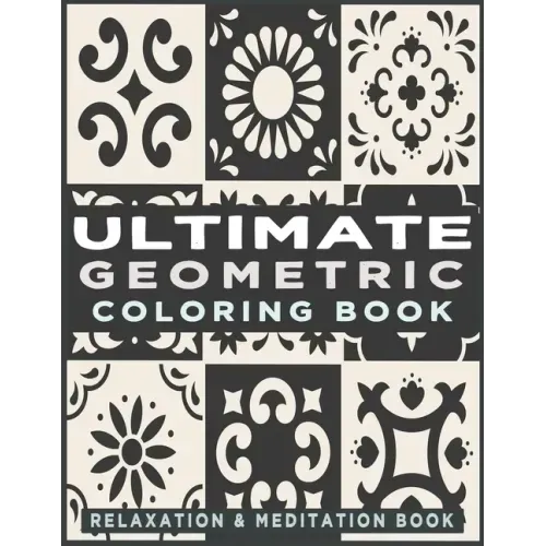 Ultimate Geometric Coloring Book: Adult Coloring Book with 78 Designs, Patterns & Abstract based on Japanese ornament and Arabical for Relaxation, Ins