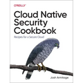 Cloud Native Security Cookbook: Recipes for a Secure Cloud