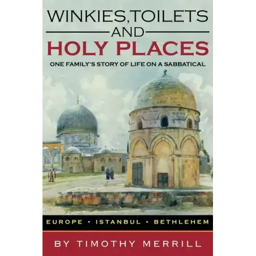 Winkies, Toilets and Holy Places: One Family's Story of Life on a Sabbatical--Europe, Istanbul, Bethlehem