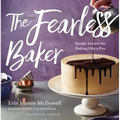 The Fearless Baker: Simple Secrets for Baking Like a Pro