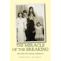 The Miracle of the Breaking: My Life, His Story. a Memoir.