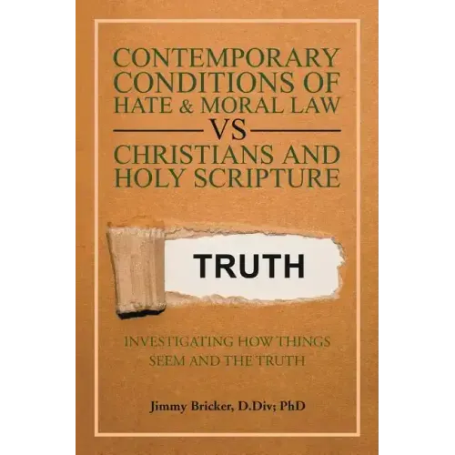 Contemporary Conditions of Hate & Moral Law Vs Christians and Holy Scripture: Investigating How Things Seem and the Truth
