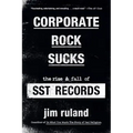 Corporate Rock Sucks: The Rise and Fall of Sst Records