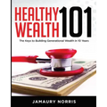 Healthy Wealth 101: The Keys to Building Generational Wealth in 10 Years