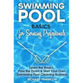 Swimming Pool Basics For Servicing Professionals: Learn The Basics, Pass The Exam & Start Your Own Pool Cleaning Business