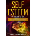 Self Esteem Workbook: The Ultimate Guided Program for Practicing Self-Confidence and Self-Care. Guided Activities to Stop Self-Doubt and Ins
