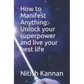 How to Manifest Anything: Unlock your superpower and live your best life