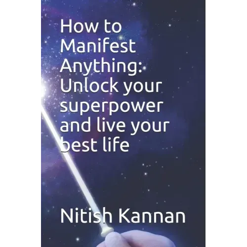 How to Manifest Anything: Unlock your superpower and live your best life