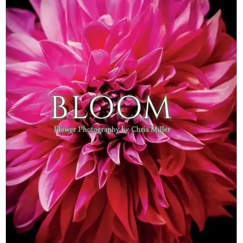 Bloom: Flower Photography by Chris Miller