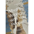 What's Wrong with You People?: A Manifesto on the Apostasy & Heresy That Is Plaguing the Church Today.